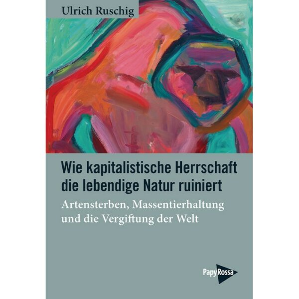 Ruschig, Ulrich "Wie kapitalistische Herrschaft die lebendige Natur ruiniert"